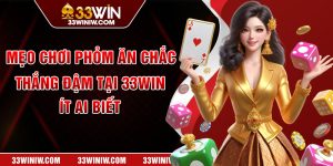 Mẹo chơi Phỏm ăn chắc thắng đậm tại 33WIN ít ai biết